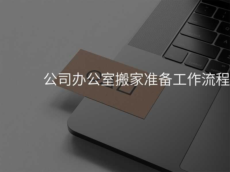 公司辦公室搬家準(zhǔn)備工作流程