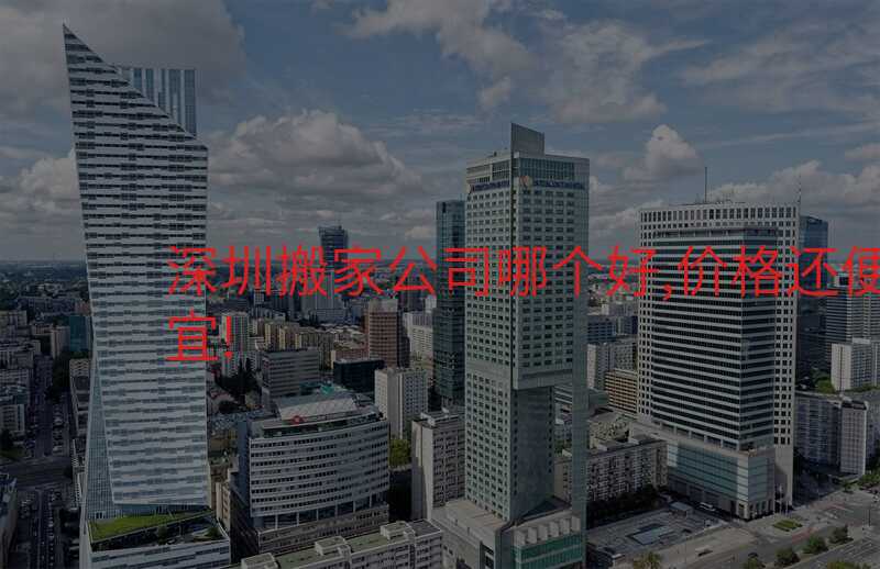 深圳搬家公司哪個好,價格還便宜!