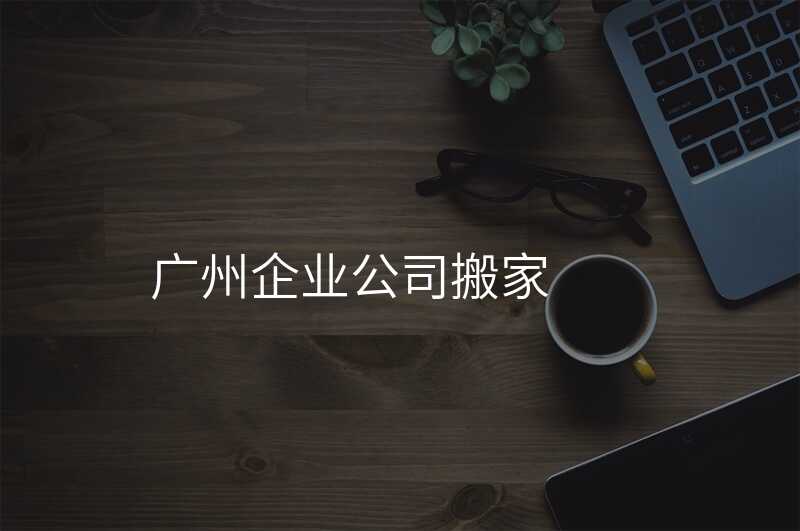 廣州企業公司搬家