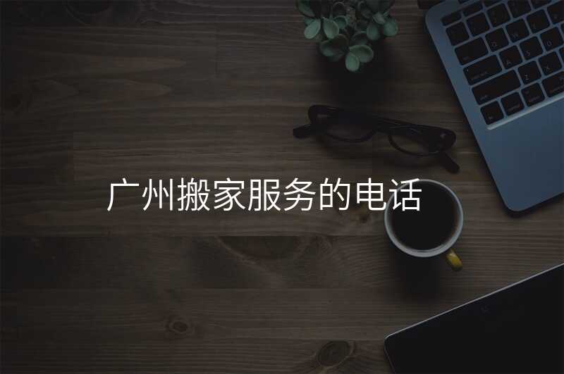 ¹ãÖݰá¼Ò·þÎñµÄµç»°