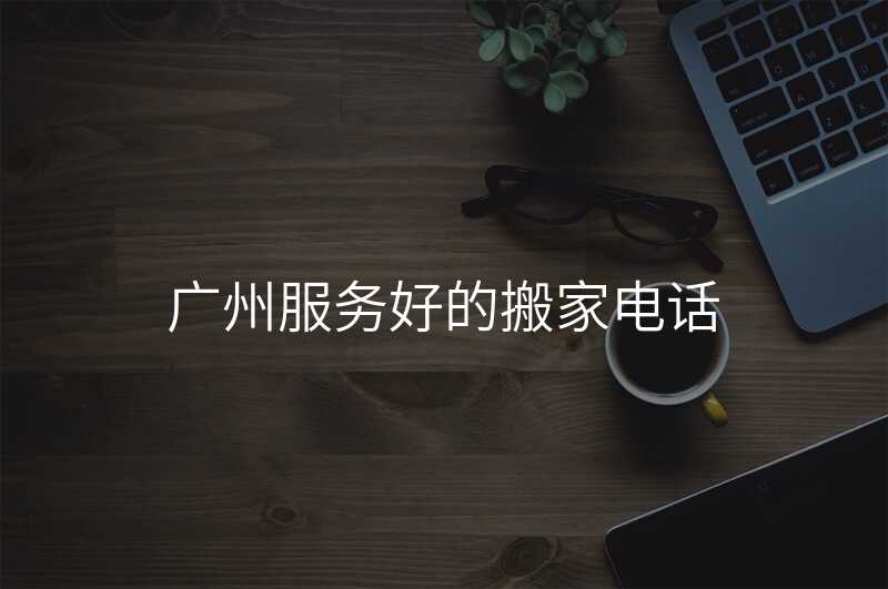 廣州服務好的搬家電話