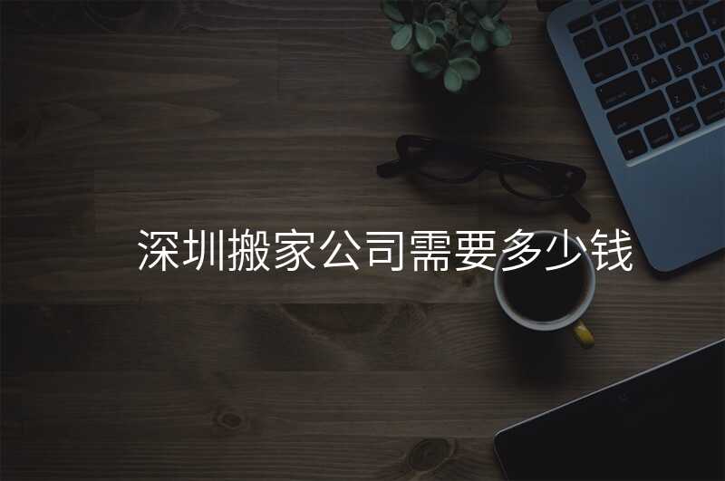 深圳搬家公司需要多少錢