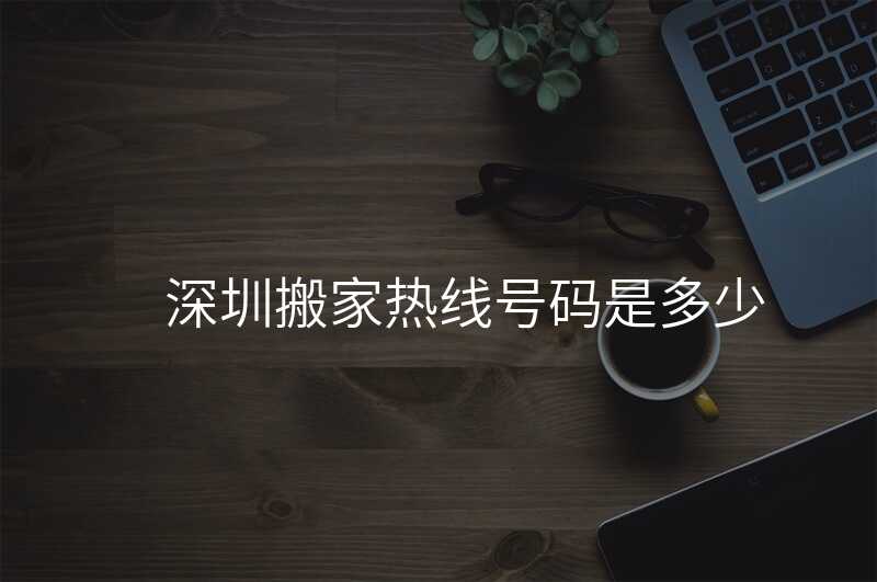 深圳搬家熱線號碼是多少