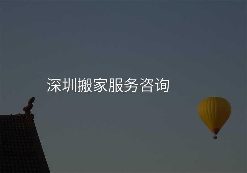 深圳搬家服務(wù)咨詢