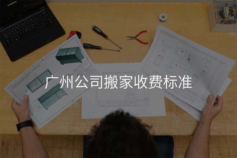 ¹ãÖݹ«Ë¾°á¼ÒÊշѱê×¼