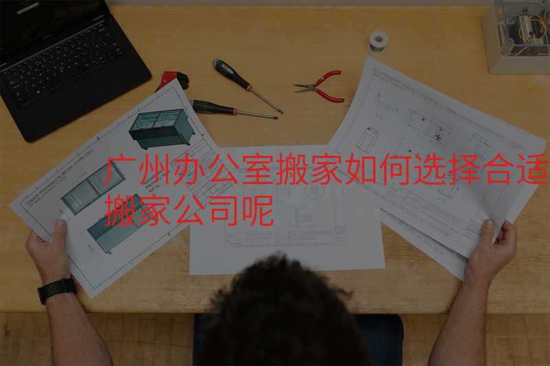 廣州辦公室搬家如何選擇合適的搬家公司呢