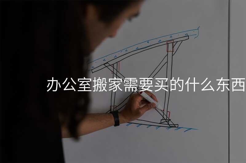 辦公室搬家需要買的什么東西