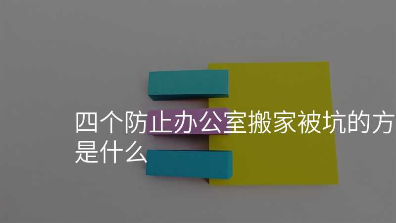 四個防止辦公室搬家被坑的方法是什么