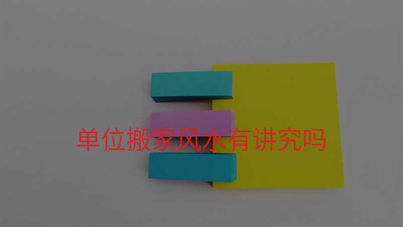 單位搬家風(fēng)水有講究嗎