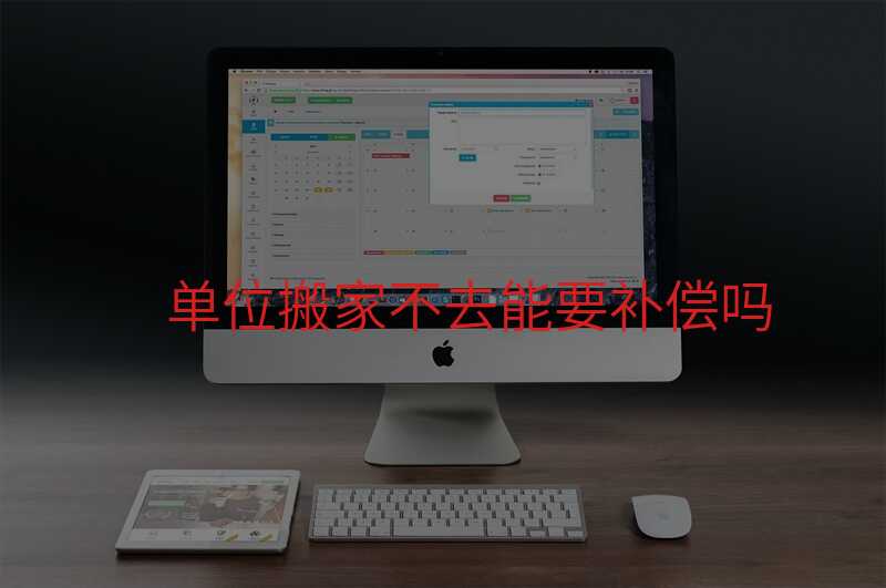 單位搬家不去能要補(bǔ)償嗎