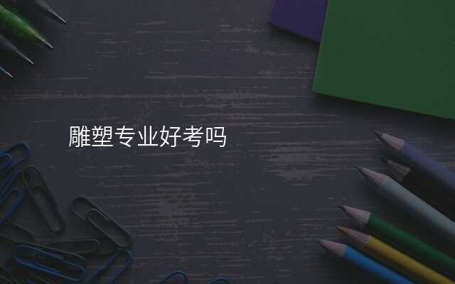 雕塑专业好考吗