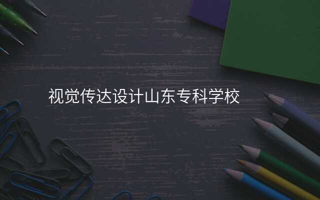 视觉传达设计山东专科学校