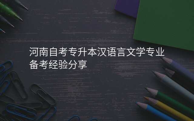 河南自考专升本汉语言文学专业备考经验分享