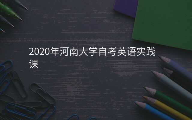 2020年河南大学自考英语实践课
