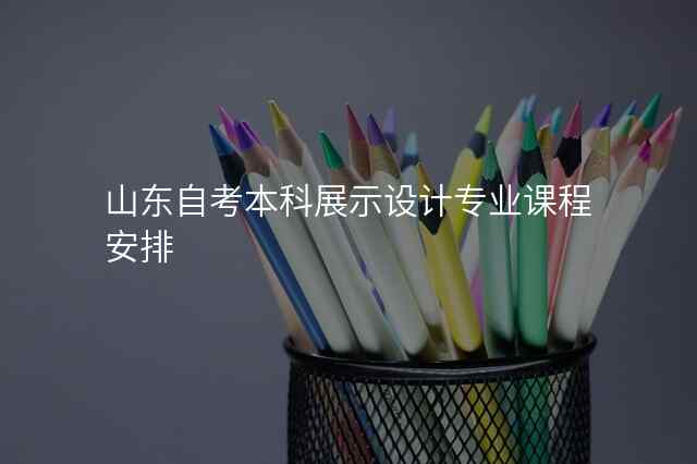 山东自考本科展示设计专业课程安排