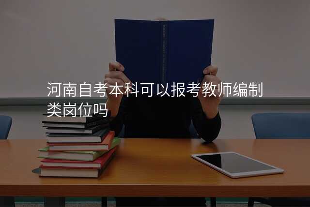 河南自考本科可以报考教师编制类岗位吗