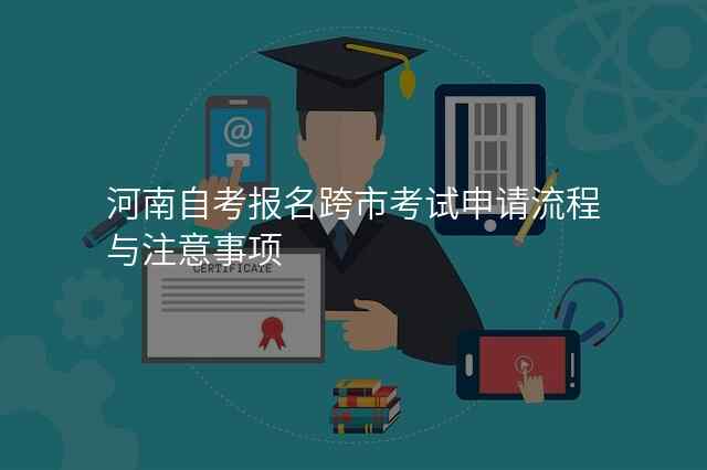 河南自考报名跨市考试申请流程与注意事项
