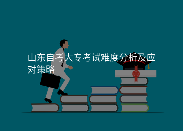山东自考大专考试难度分析及应对策略