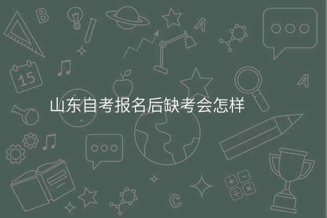 山东自考报名后缺考会怎样