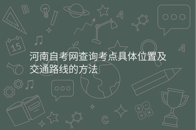 河南自考网查询考点具体位置及交通路线的方法
