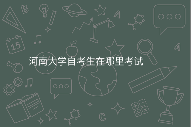 河南大学自考生在哪里考试