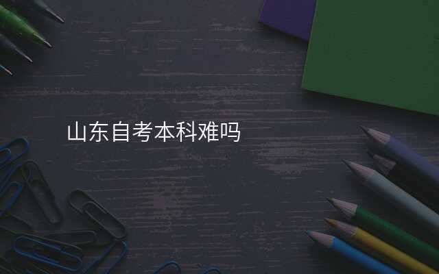 山东自考本科难吗