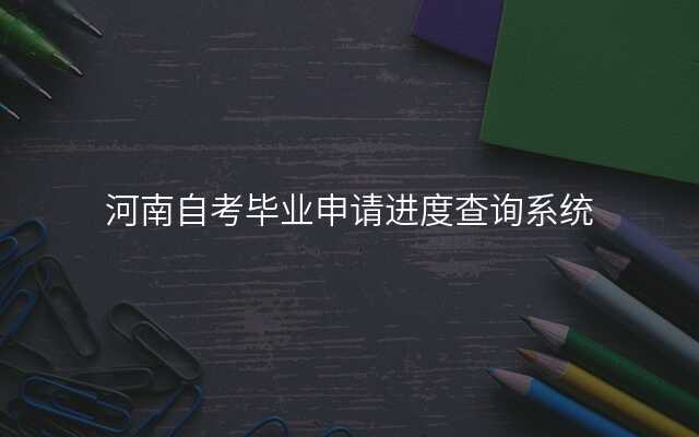 河南自考毕业申请进度查询系统