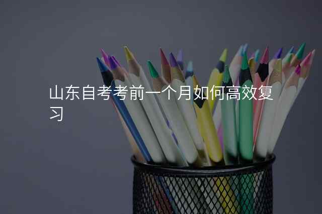 山东自考考前一个月如何高效复习