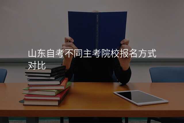 山东自考不同主考院校报名方式对比