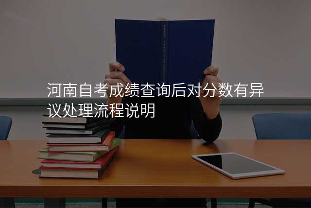 河南自考成绩查询后对分数有异议处理流程说明