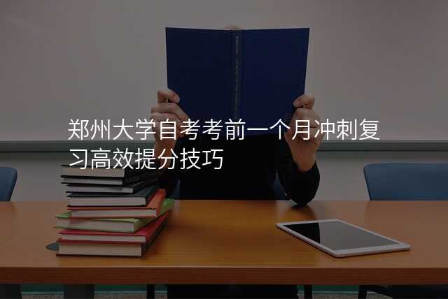 郑州大学自考考前一个月冲刺复习高效提分技巧