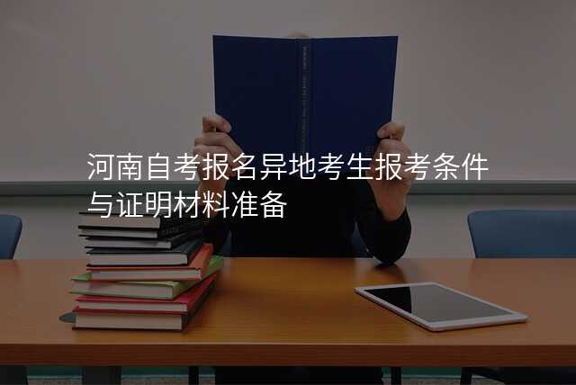 河南自考报名异地考生报考条件与证明材料准备
