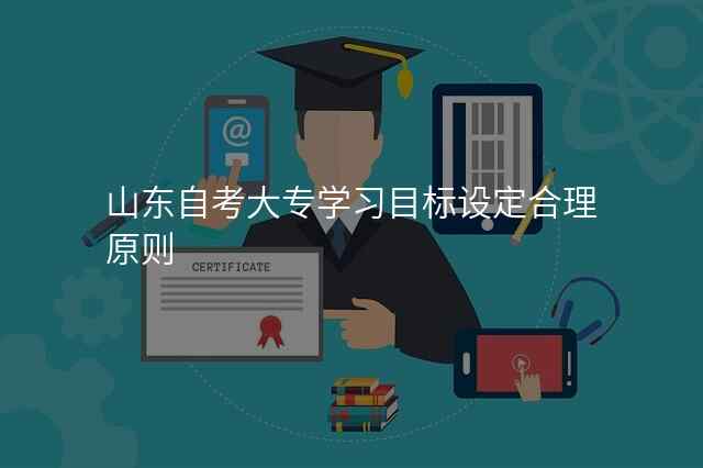 山东自考大专学习目标设定合理原则