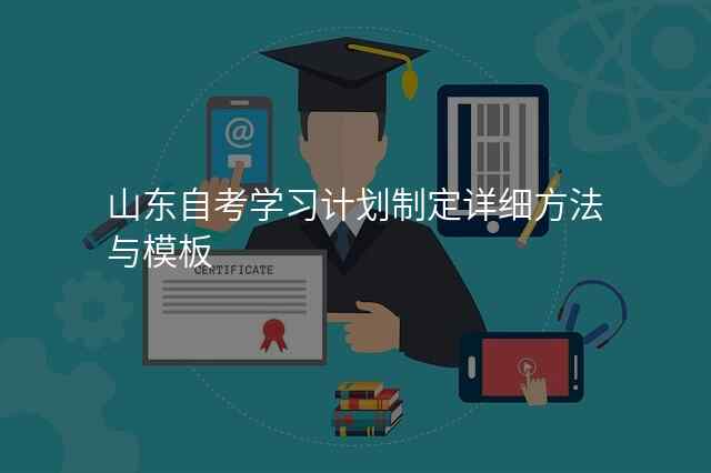 山东自考学习计划制定详细方法与模板