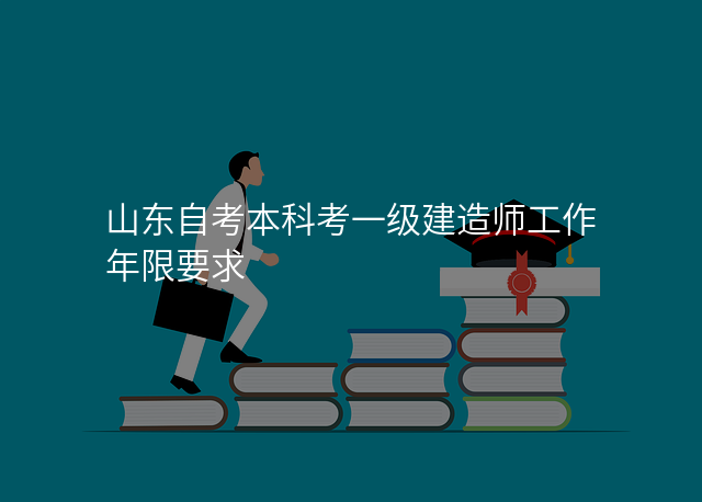 山东自考本科考一级建造师工作年限要求