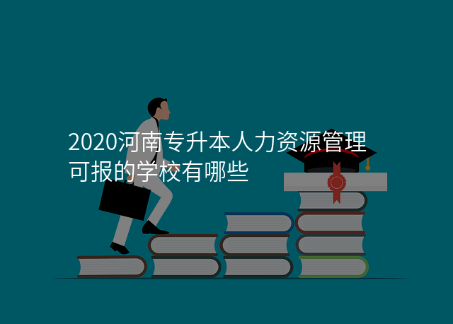 2020河南专升本人力资源管理可报的学校有哪些