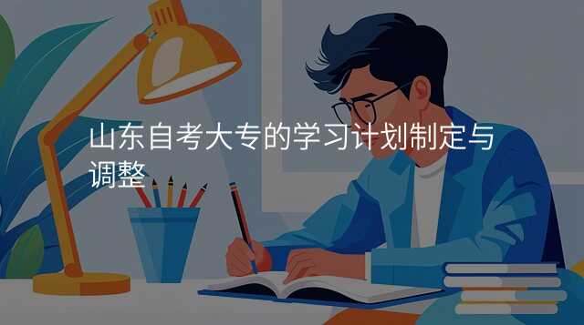 山东自考大专的学习计划制定与调整
