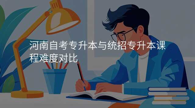河南自考专升本与统招专升本课程难度对比
