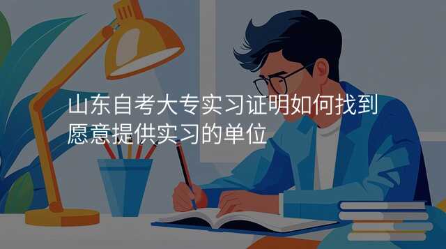 山东自考大专实习证明如何找到愿意提供实习的单位