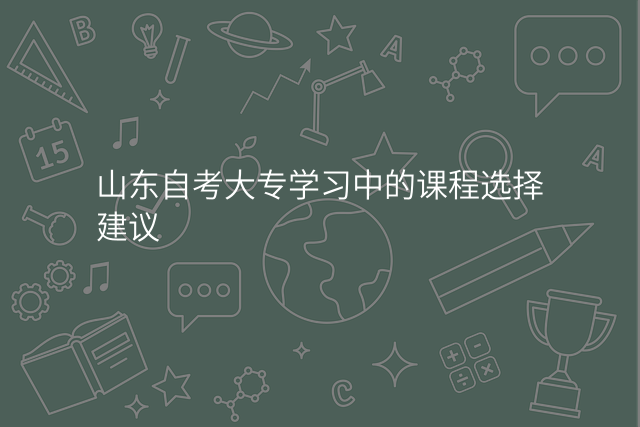 山东自考大专学习中的课程选择建议