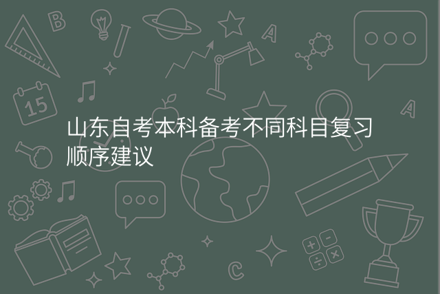 山东自考本科备考不同科目复习顺序建议