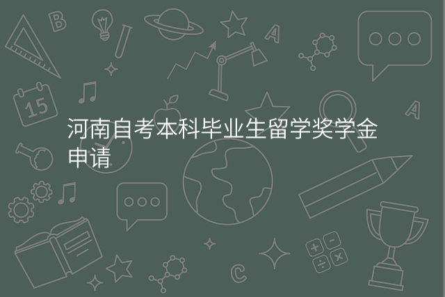 河南自考本科毕业生留学奖学金申请
