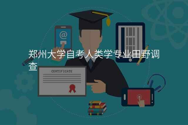 郑州大学自考人类学专业田野调查
