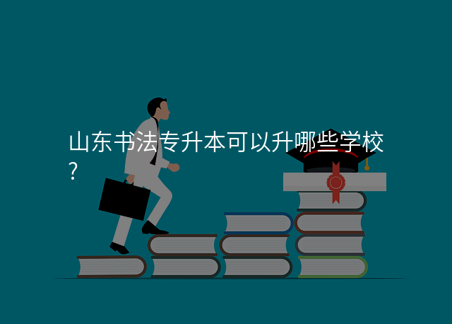 山东书法专升本可以升哪些学校?