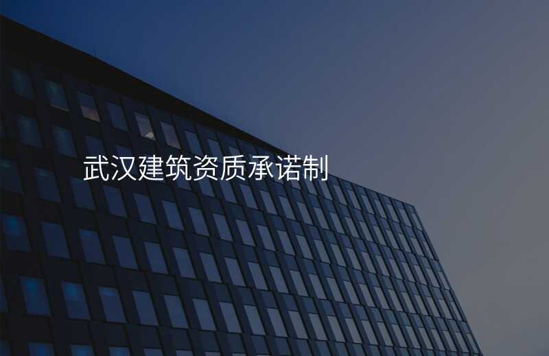 武汉建筑资质承诺制