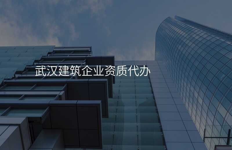 武汉建筑企业资质代办