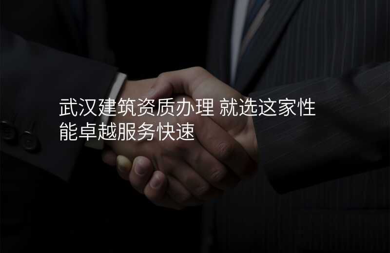 武汉建筑资质办理 就选这家性能卓越服务快速