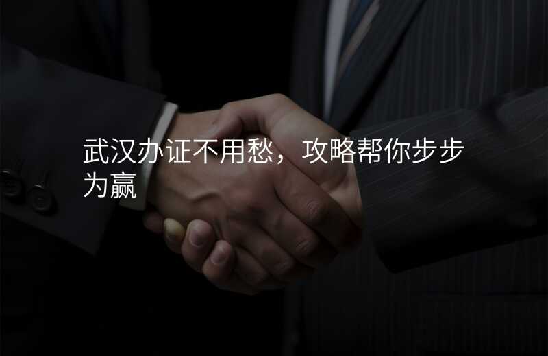 武汉办证不用愁,攻略帮你步步为赢