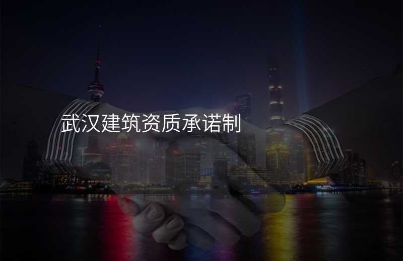 武汉建筑资质承诺制