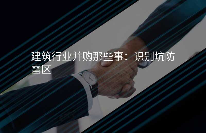 建筑行业并购那些事:识别坑防雷区